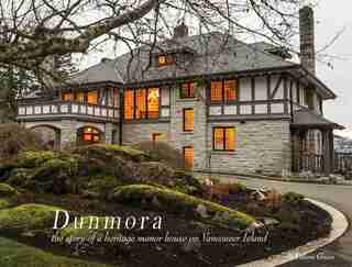 Dunmora: A Story Of A Heritage Manor House On Vancouver Island by Valerie Green