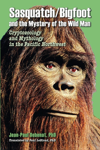 Sasquatch/bigfoot And The Mystery Of The Wild Man: Cryptozoology And Mythology In The Pacific Northwest