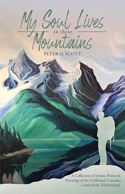 My Soul Lives in these Mountains: A Collection of Stories, Poems and  Paintings of the Chilliwack Cascades —Land of the Ts'elxwéyeqw