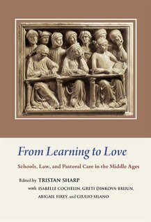 Front cover_From Learning to Love: Schools, Law, and Pastoral Care in the Middle Ages