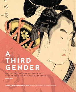 Front cover_A Third Gender: Beautiful Youths in Japanese Edo-Period Prints and Paintings (1600-1868)