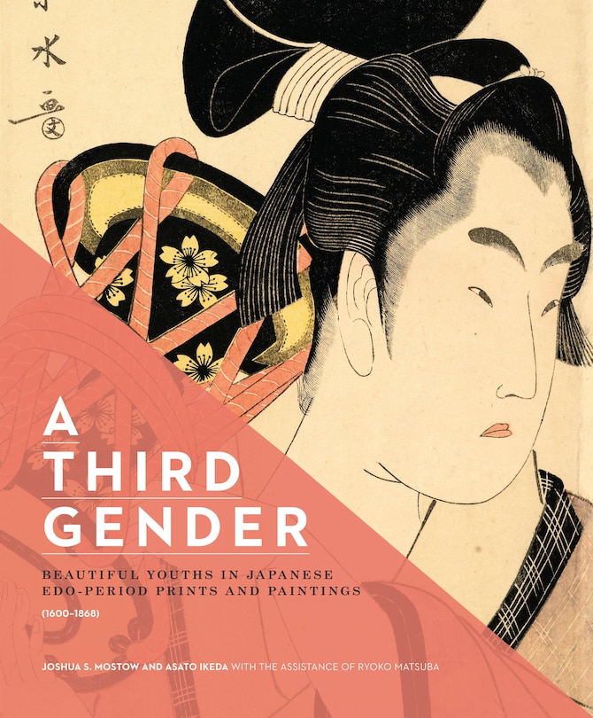 Front cover_A Third Gender: Beautiful Youths in Japanese Edo-Period Prints and Paintings (1600-1868)