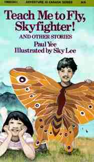 Teach Me to Fly, Skyfighter!: and other stories de Paul Yee