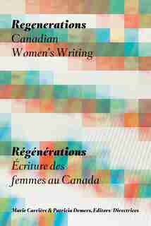 Regenerations / Régénérations: Canadian Women's Writing / Écriture des femmes au Canada by Marie Carrière