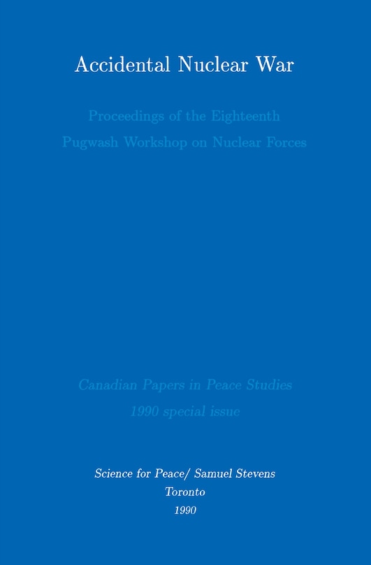 Accidental Nuclear War: Proceedings Of The Eighteenth Pugwash Workshop On Nuclear Forces