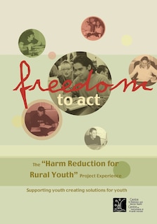 Freedom To Act: The harm Reduction For Rural Youth Project Experience