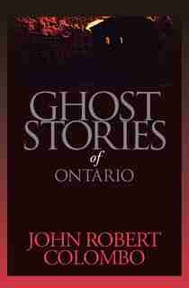 Ghost Stories Of Ontario by John Robert Colombo
