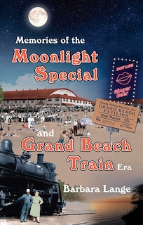 Front cover_Memories of the Moonlight Special and Grand Beach Train Era