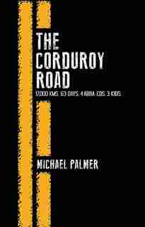 The Corduroy Road: 17,000 KMS, 63 Days, 4 Abba CDs, 3 Kids by Palmer