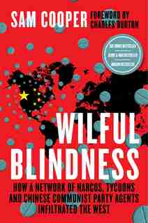 Wilful Blindness: How A Network Of Narcos, Tycoons And Chinese Communist Party Agents Infiltrated The West by Sam Cooper