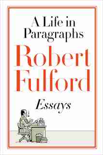 A Life In Paragraphs: Essays by Robert Fulford