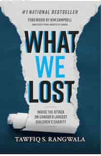 What WE Lost, Inside the attack on Canada's largest Children's Charity by Tawfiq Rangwala