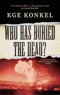 Who Has Buried The Dead: From Stalin To Putin.....the Last Great Secret Of World War Two by Chuck Konkel