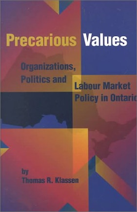 Precarious Values: Organizations, Politics, and Labour Market Policy in Ontario