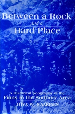 Between a Rock and a Hard Place: A Historical Geography Of The Finns In The Sudbury Area