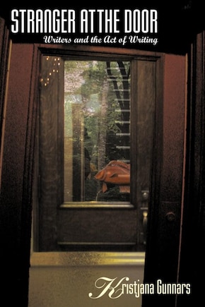 Stranger at the Door: Writers And The Act Of Writing