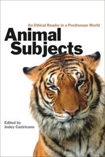 Animal Subjects: An Ethical Reader In A Posthuman World