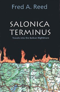 Salonica Terminus: Travels into the Balkan Nightmare