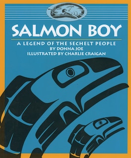 Salmon Boy: A Legend Of The Sechelt People