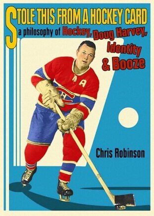 Stole This From A Hockey Card: A Philosophy Of Hockey, Doug Harvey, Identity And Booze