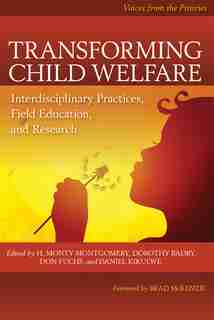 Transforming Child Welfare: Interdisciplinary Practices, Field Education, and Research by H. Monty Montgomery