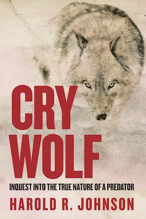 Cry Wolf: Inquest Into The True Nature Of A Predator