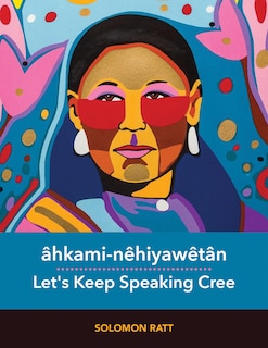 Front cover_âhkami-nêhiyawêtân / Let's Keep Speaking Cree