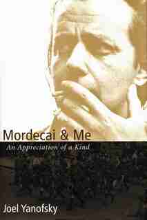 Mordecai and Me: An Appreciation of a Kind by Joel Yanofsky
