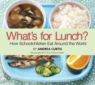 What's for Lunch?: How Schoolchildren Eat Around The World de Andrea Curtis