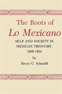 The Roots of Lo Mexicano: Self and Society in Mexican Thought, 1900-1934