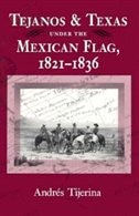 Tejanos and Texas Under the Mexican Flag, 1821-1836: Volume 54