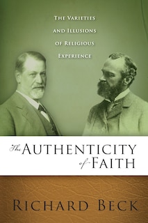 The Authenticity of Faith: The Varieties and Illusions of Religious Experience