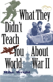 Front cover_What They Didn't Teach You About World War Ii