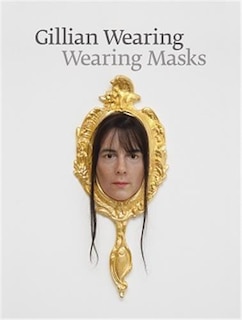Front cover_Gillian Wearing: Wearing Masks