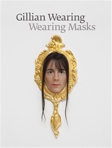 Front cover_Gillian Wearing: Wearing Masks