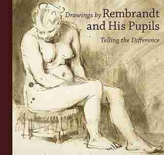 Drawings By Rembrandt And His Pupils: Telling The Difference by Holm Bevers