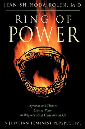 Ring Of Power: Symbols And Themes Love Vs. Power In Wagner's Ring Circle And In Us : A Jungian-feminist Perspective