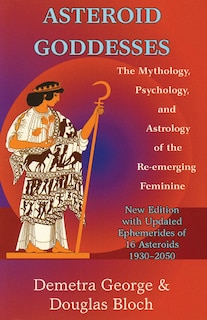 Asteroid Goddesses: The Mythology, Psychology, and Astrology of the Re-emerging Feminine