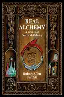 Real Alchemy: A Primer Of Practical Alchemy by Robert Allen Bartlett