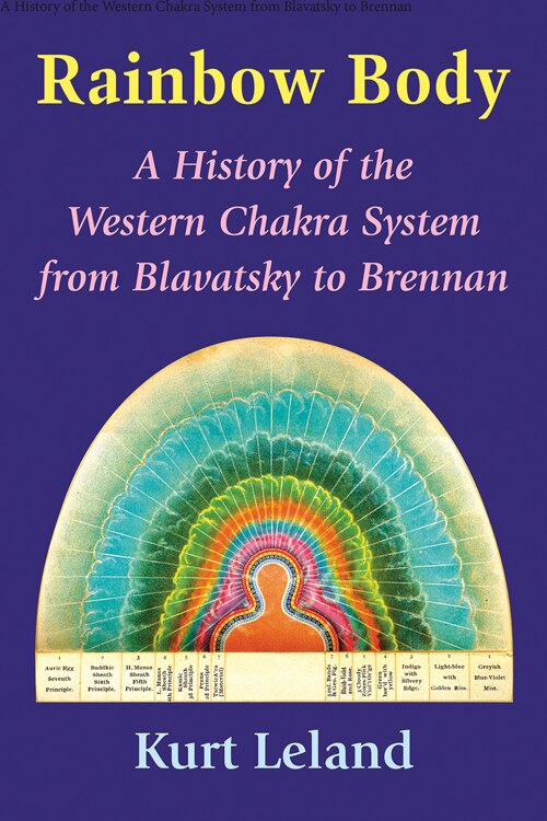 Rainbow Body: A History Of The Western Chakra System From Blavatsky To Brennan