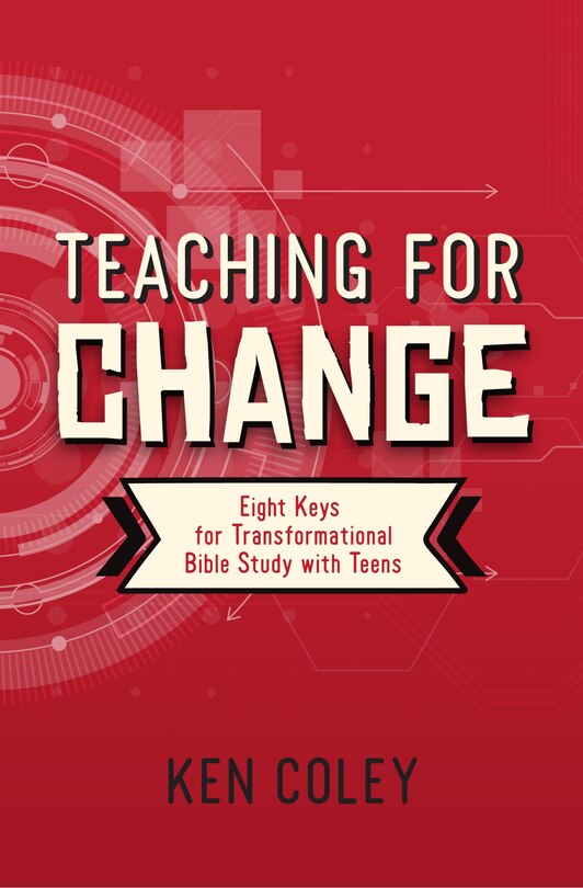 TEACHING FOR CHANGE: Eight Keys for Transformational Bible Study With Teens