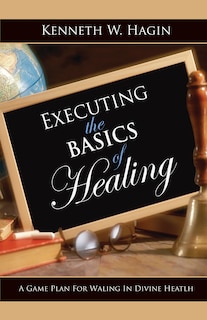 Front cover_Executing The Basics Of Healing: A Game Plan For Walking In Divine Health