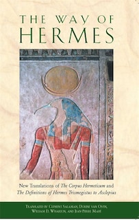 The Way of Hermes: New Translations of <I>The Corpus Hermeticum</I> and <I>The Definitions of Hermes Trismegistus to Asclepius</I>