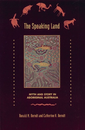 The Speaking Land: Myth And Story In Aboriginal Australia