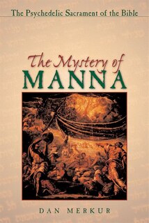 The Mystery of Manna: The Psychedelic Sacrament of the Bible