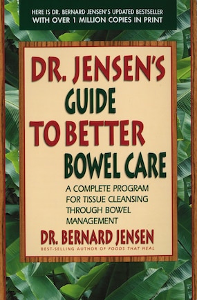 Dr. Jensen's Guide To Better Bowel Care: A Complete Program For Tissue Cleansing Through Bowel Management