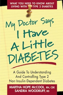 My Doctor Says I Have A Little Diabetes: A Guide To Understanding And Controlling Type 2 Non-insulin-dependent Diabetes