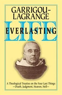 Life Everlasting: A Theological Treatise On The Four Last Things