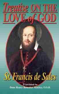 Treatise on the Love of God: Also Known Simply As: On the Love of God by Francis de Sales
