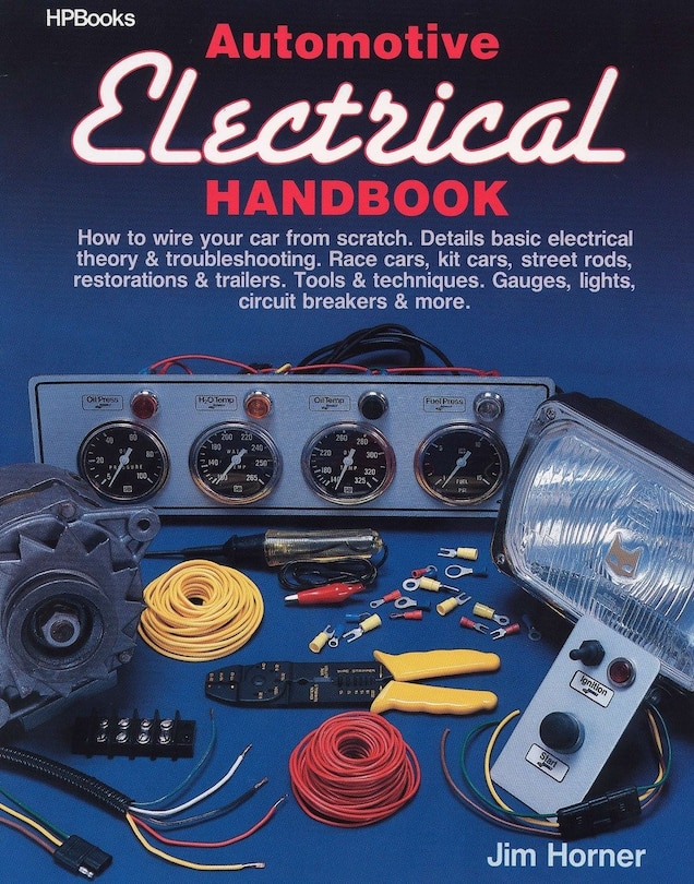 Automotive Electrical Handbook: How To Wire Your Car From Scratch